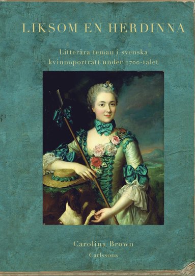 bokomslag Liksom en herdinna : litterära teman i svenska kvinnoporträtt under 1700-tal
