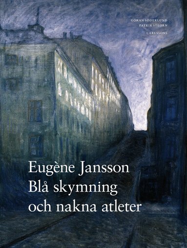 Göran Söderlund, Patrik Steorn, Anna Meister - Eugène Jansson : blå skymning och nakna atleter, Inbunden