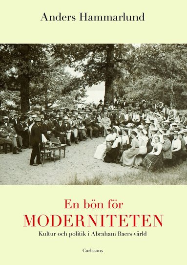 Anders Hammarlund - En bön för moderniteten : kultur och politik i Abraham Baers värld, Inbunden