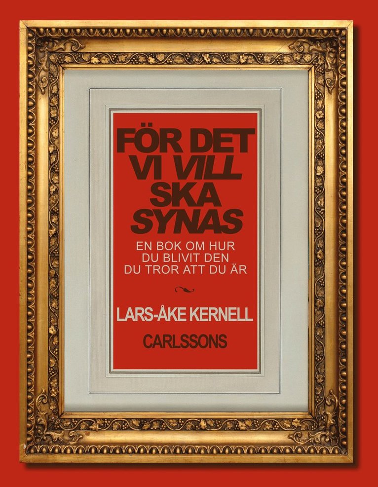 Lars-Åke Kernell - För det vi vill ska synas : en bok om hur du blivit den du tror att du är, Inbunden