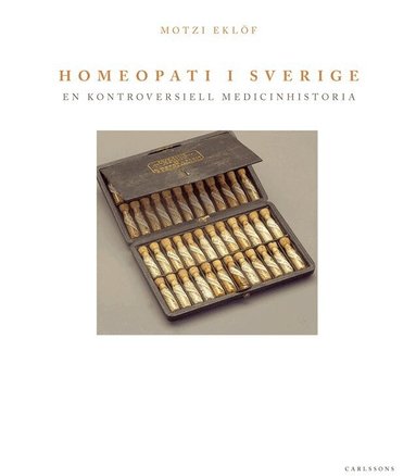 Motzi Eklöf - Homeopati i Sverige : en kontroversiell medicinhistoria, Inbunden