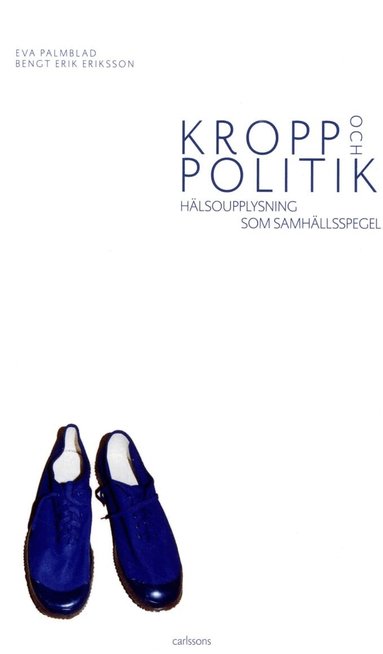 Eva Palmblad, Bengt Erik Eriksson - Kropp och politik : hälsoupplysning som samhällspegel, Häftad