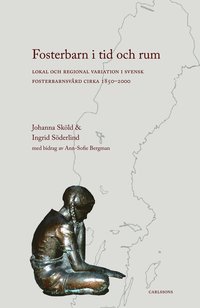 bokomslag Fosterbarn i tid och rum : lokal och regional variation i svensk fosterbarnsvård cirka 1850-2000