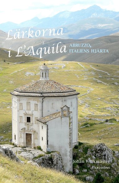 Johan Werkmäster - Lärkorna i l'Aquila : Abruzzo - Italiens hjärta, Inbunden