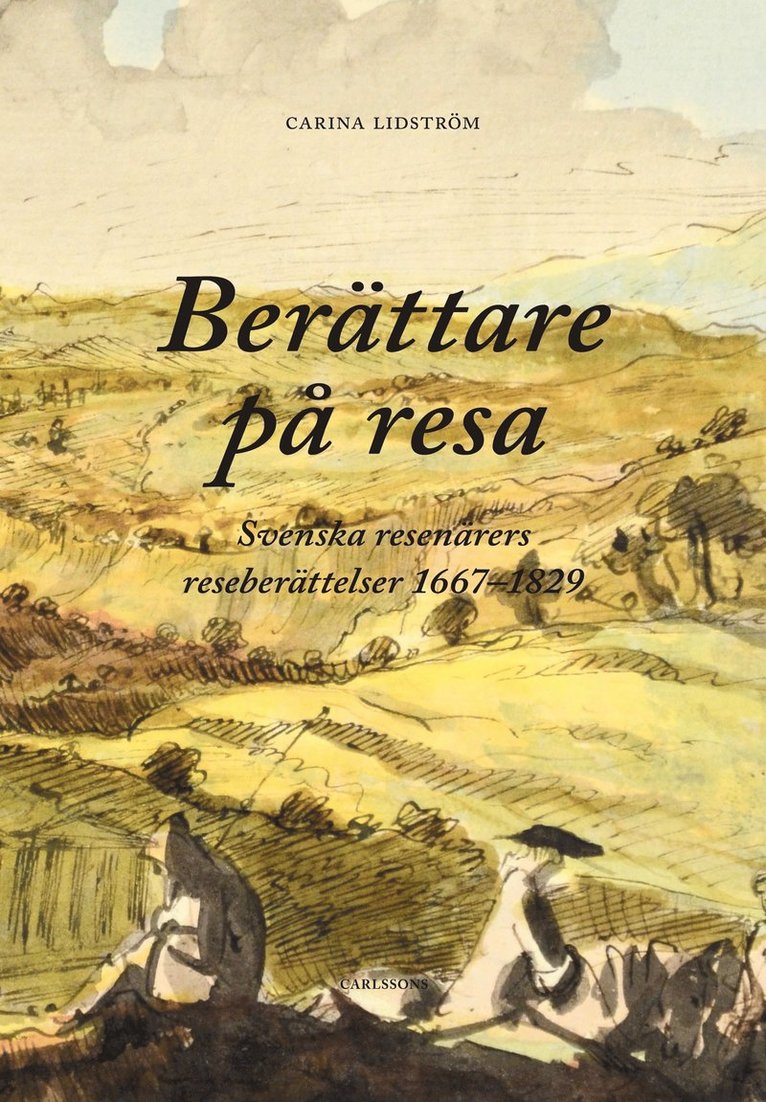 Carina Lidström - Berättare på resa : svenska resenärers reseberättelser 1667-1829, Inbunden