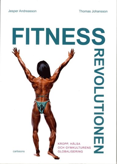 bokomslag Fitnessrevolutionen : kropp, hälsa och gymkulturens globalisering