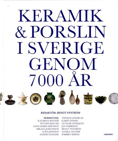 Bengt Nyström, Katarina Botwid, Peter Eklund, Anne-Marie Ericsson, Mikael Johansson, Love Jönsson, Anders Lindahl, Thomas Lindblad, Karin Linder, Gunnar Lindqvist, Jan Norrman, Annika Tegnér, Barbro Århem - Keramik & porslin i Sverige genom 7000 år : från trattbägare till fri keramik, Inbunden