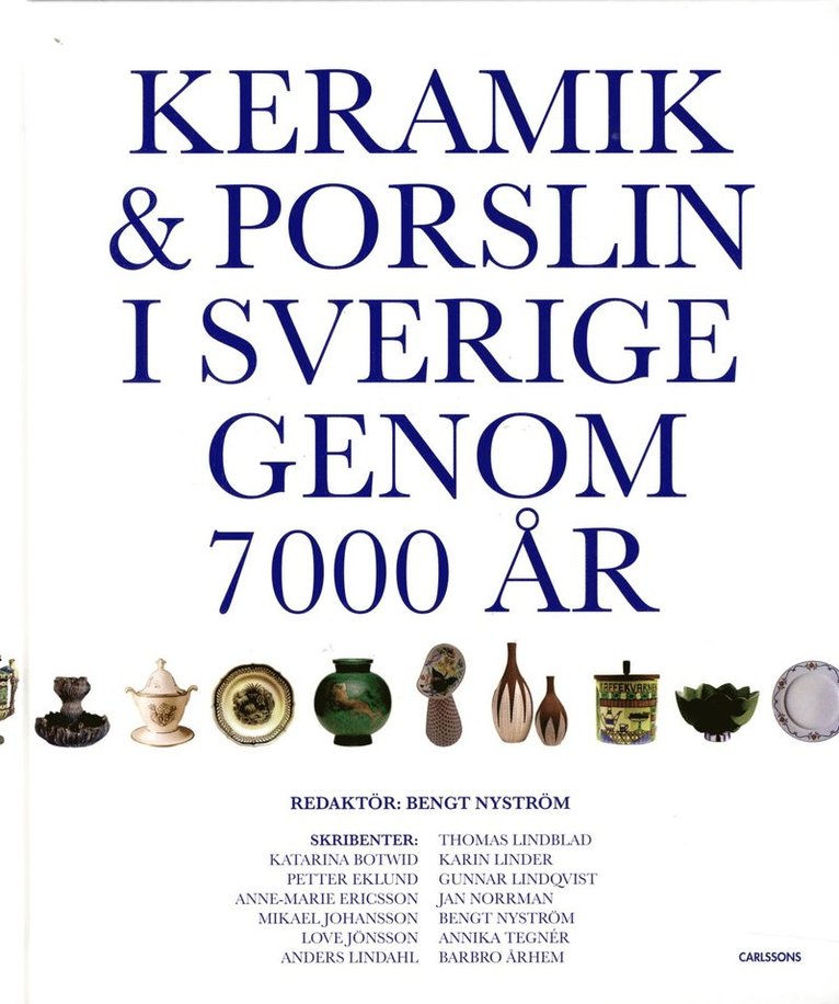 Bengt Nyström, Katarina Botwid, Peter Eklund, Anne-Marie Ericsson, Mikael Johansson, Love Jönsson, Anders Lindahl, Thomas Lindblad, Karin Linder, Gunnar Lindqvist, Jan Norrman, Annika Tegnér, Barbro Århem - Keramik & porslin i Sverige genom 7000 år : från trattbägare till fri keramik, Inbunden