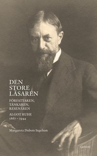 bokomslag Den store läsaren : författaren, tänkaren, resenären Algot Ruhe 1867-1944