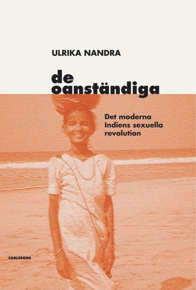 bokomslag De oanständiga : det moderna Indiens sexuella revolution