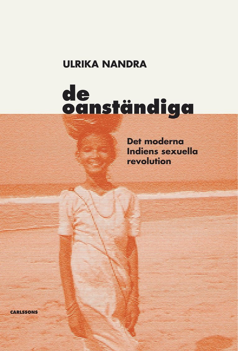 Ulrika Nandra - De oanständiga : det moderna Indiens sexuella revolution, Häftad
