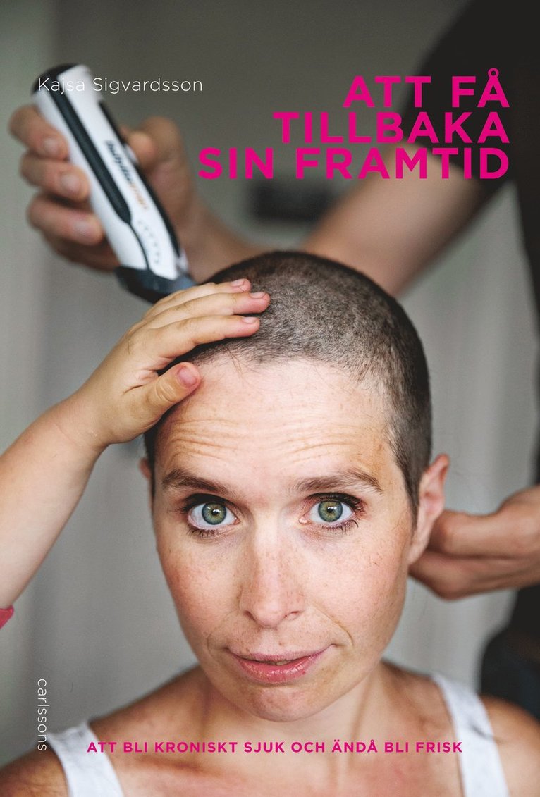Kajsa Sigvardsson - Att få tillbaka sin framtid : en berättelse om att bli kroniskt sjuk och ändå frisk, Häftad
