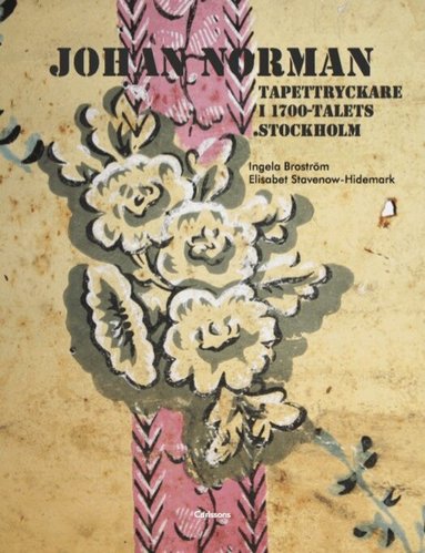 Ingela Broström, Elisabet Stavenow-Hidemark - Johan Norman tapettryckare i 1700-talets Stockholm, Inbunden
