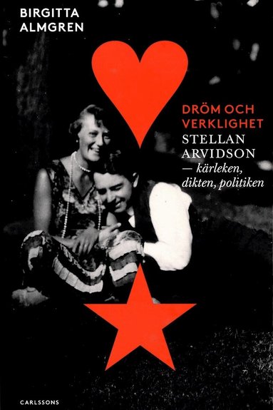 Birgitta Almgren - Dröm och verklighet : Stellan Arvidson - kärleken, dikten och politiken, Inbunden