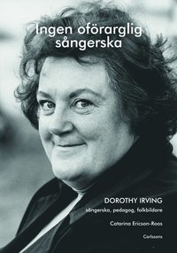 bokomslag Ingen oförarglig sångerska : Dorothy Irving. Sångerska, pedagog, folkbildare