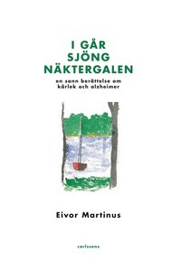bokomslag I går sjöng näktergalen : en sann berättelse om kärlek och alzheimer