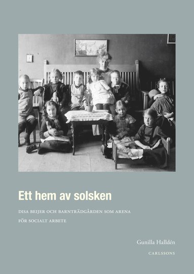 bokomslag Ett hem av solsken : Disa Beijer och barnträdgården som arena för socialt arbete