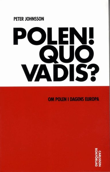 Peter Johnsson - Polen! Quo vadis? : om Polen i dagens Europa, Häftad