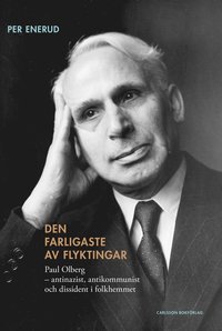 bokomslag Den farligaste av flyktingar : Paul Olberg - antinazist, antikommunist och dissident i folkhemmet