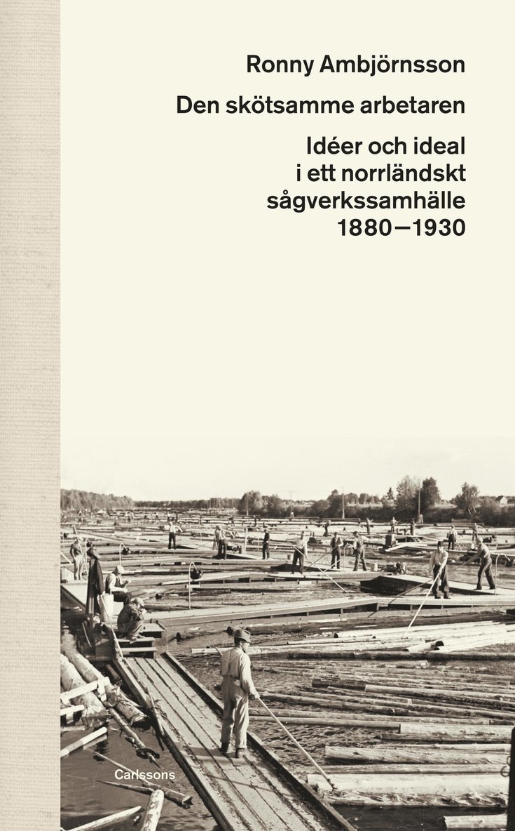 Den skötsamme arbetaren : idéer och ideal i ett norrländskt sågverkssamhälle 1880 - 1930 1