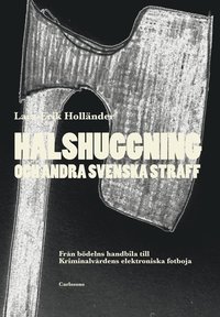 bokomslag Halshuggning och andra svenska straff : från bödelns handbila till Kriminalvårdens elektroniska fotboja