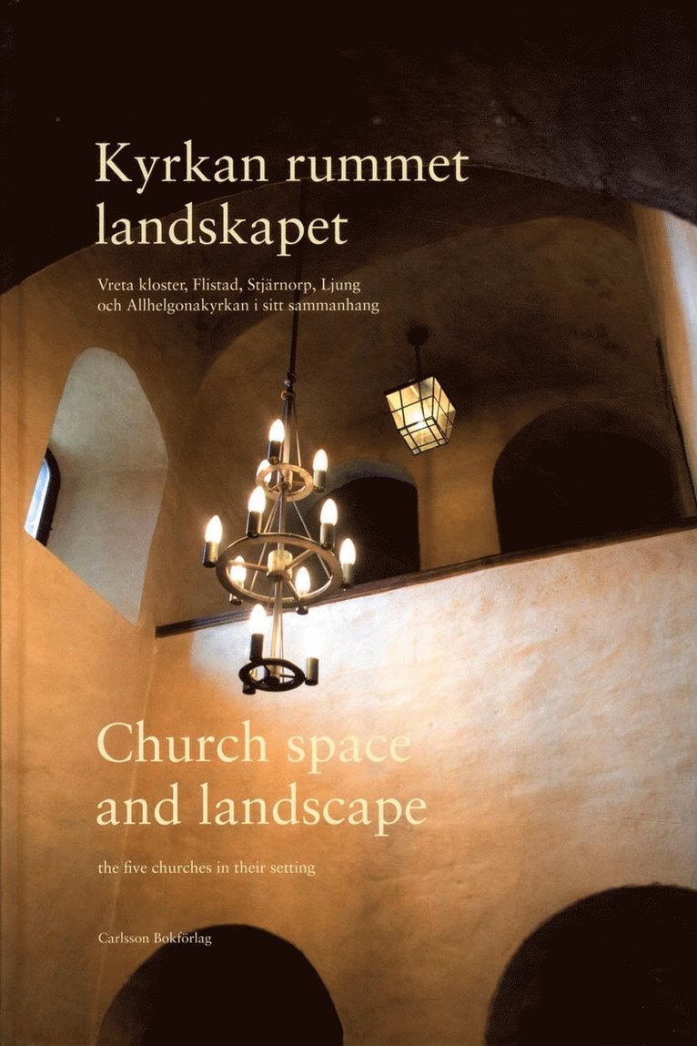 Göran Tagesson, Sverker Linge - Kyrkan, rummet, landskapet : Vreta kloster, Flistad, Stjärnorp, Ljung och Allhelgonakyrkan i sitt sammanhang / Church, space and landscape : the five churches in their setting, Inbunden