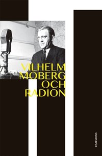 bokomslag Vilhelm Moberg och radion : dramatikern och den obekväme sanningssägaren