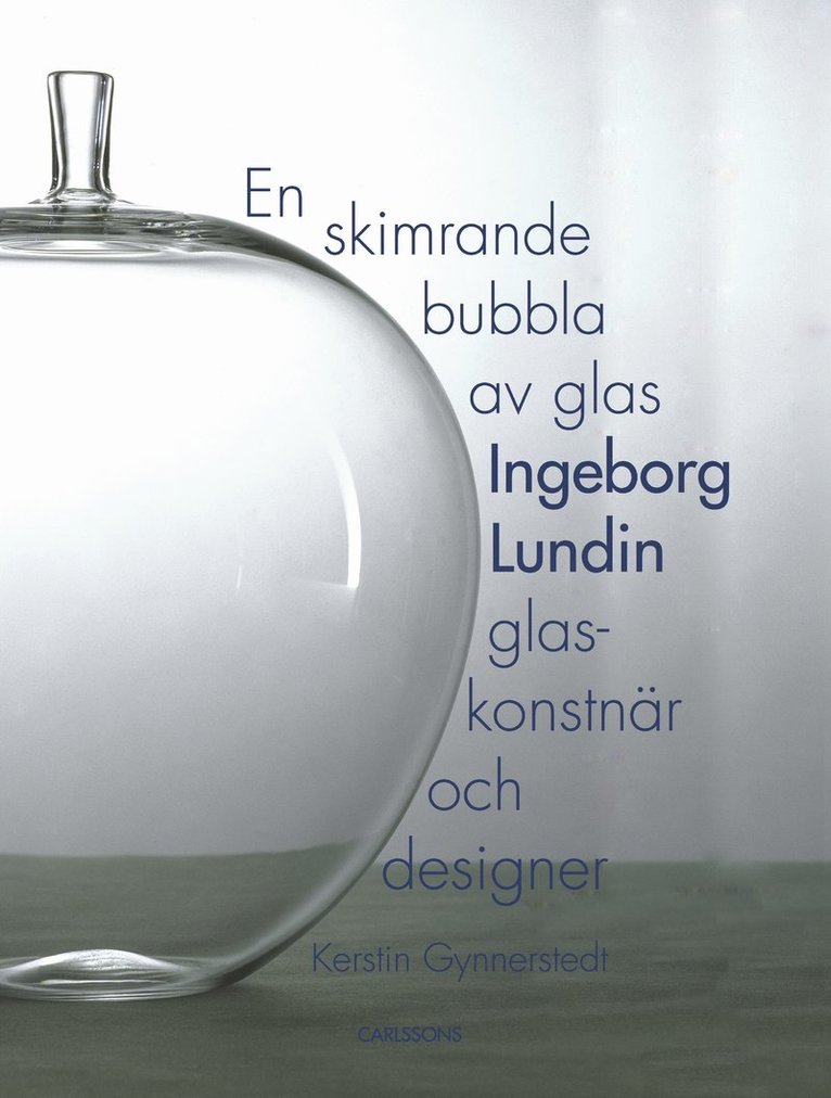 En skimrande bubbla av glas : Ingeborg Lundin, glaskonstnär och designer 1