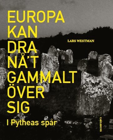 Lars Westman - Europa kan dra nåt gammalt över sig : i Pytheas spår, Inbunden