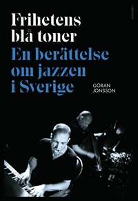 bokomslag Frihetens blå toner : En berättelse om jazzen i Sverige