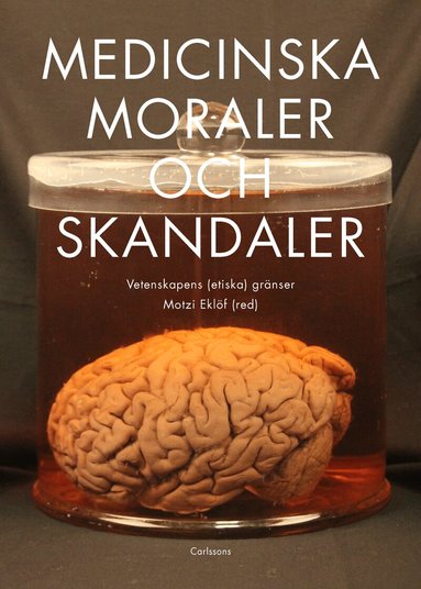 Maria Björkman, Isabelle Dussauge, Motzi Eklöf, Ann Gustavsson, Dan Jibréus, Maria Josephson, Lena Lennerhed, Olof Ljungström, Daniel Normark, Johanna Ringarp, David Thorsén - Medicinska moraler och skandaler : Vetenskapens etiska gränser, Häftad