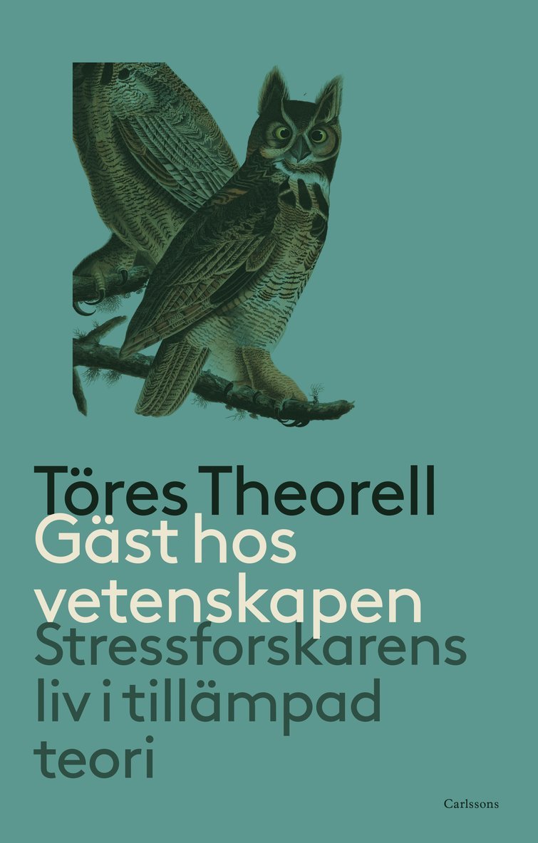 Töres Theorell - Gäst hos vetenskapen : stressforskarens liv i tillämpad teori, Inbunden