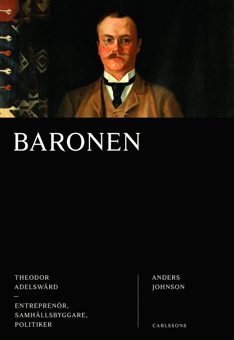 Baronen : Theodor Adelswärd - entreprenör, samhällsbyggare, politiker 1
