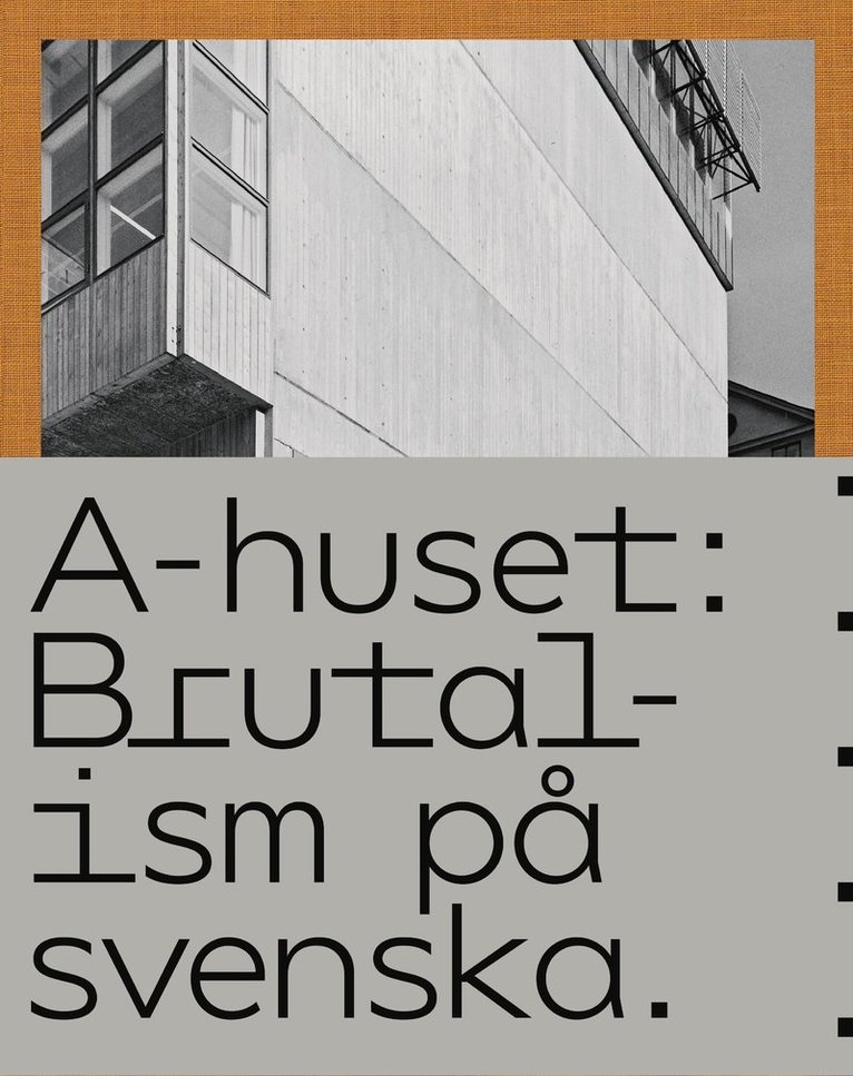 Anders Bergström, Ingegärd Gyllenswärd, Carl Hansson, Anna Nittve - A-huset : brutalism på svenska, Inbunden