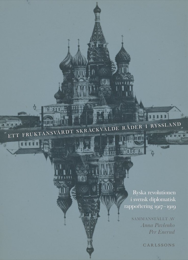 Ett fruktansvärdt skräckvälde råder i Ryssland : ryska revolutionen i svensk diplomatisk rapportering 1917-1919 1