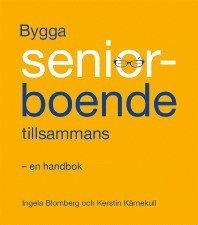 Ingela Blomberg, Kerstin Kärnekull - Bygga seniorboende tillsammans : en handbok, Häftad