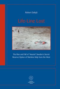 bokomslag Life-Line Lost : the rise and fall of neutral Sweden's secret reserv option