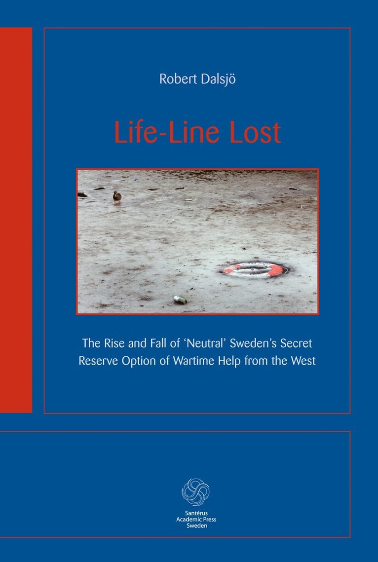 Robert Dalsjö - Life-Line Lost : the rise and fall of neutral Sweden's secret reserv option, Häftad