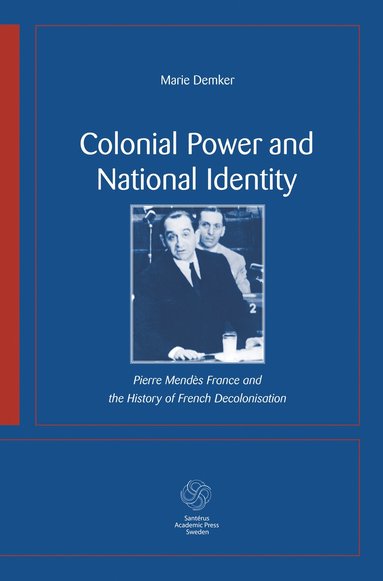Marie Demker - Colonial Power and National Identity : Pierre Mendès France and the History, Häftad