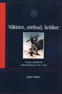 bokomslag Väktare, ombud, kritiker : Sverige i amerikanskt säkerhetstänkande 1961-68