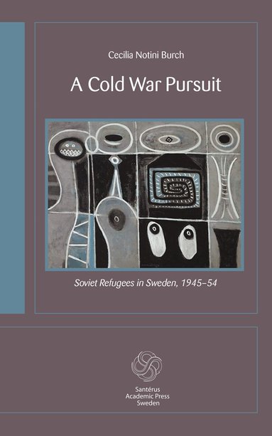 Cecilia Notini Burch - A cold war pursuit : Soviet refugees in Sweden 1945-54, Häftad