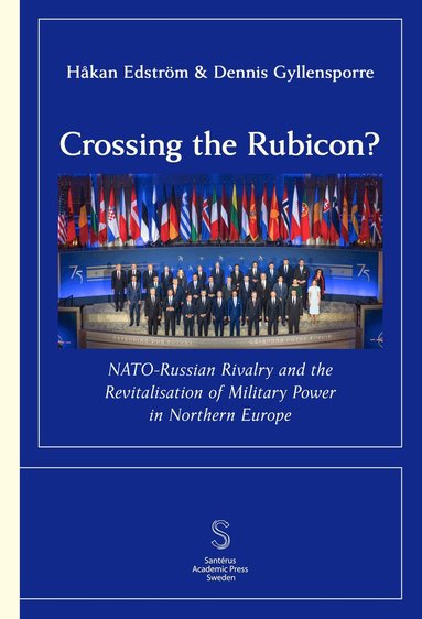 Dennis Gyllensporre, Håkan Edström - Crossing the Rubicon: NATO-Russian Rivalry and the ­Revitalisation of Milit, Häftad