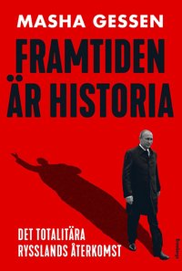 bokomslag Framtiden är historia : det totalitära Rysslands återkomst