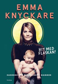 bokomslag Hit med flaskan! : handbok för panikslagna mammor