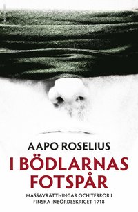 bokomslag I bödlarnas fotspår : massavrättningar och terror i finska inbördeskriget 1918