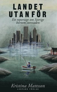 bokomslag Landet utanför : ett reportage om Sverige bortom storstaden