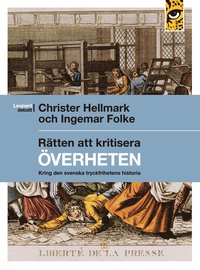 bokomslag Rätten att kritisera överheten : kring den svenska tryckfrihetens historia