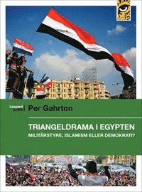 bokomslag Triangeldrama i Egypten : militärstyre, islamism eller demokrati?