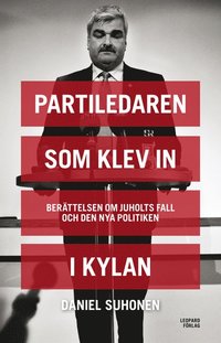bokomslag Partiledaren som klev in i kylan : berättelsen om Juholts fall och den nya politiken