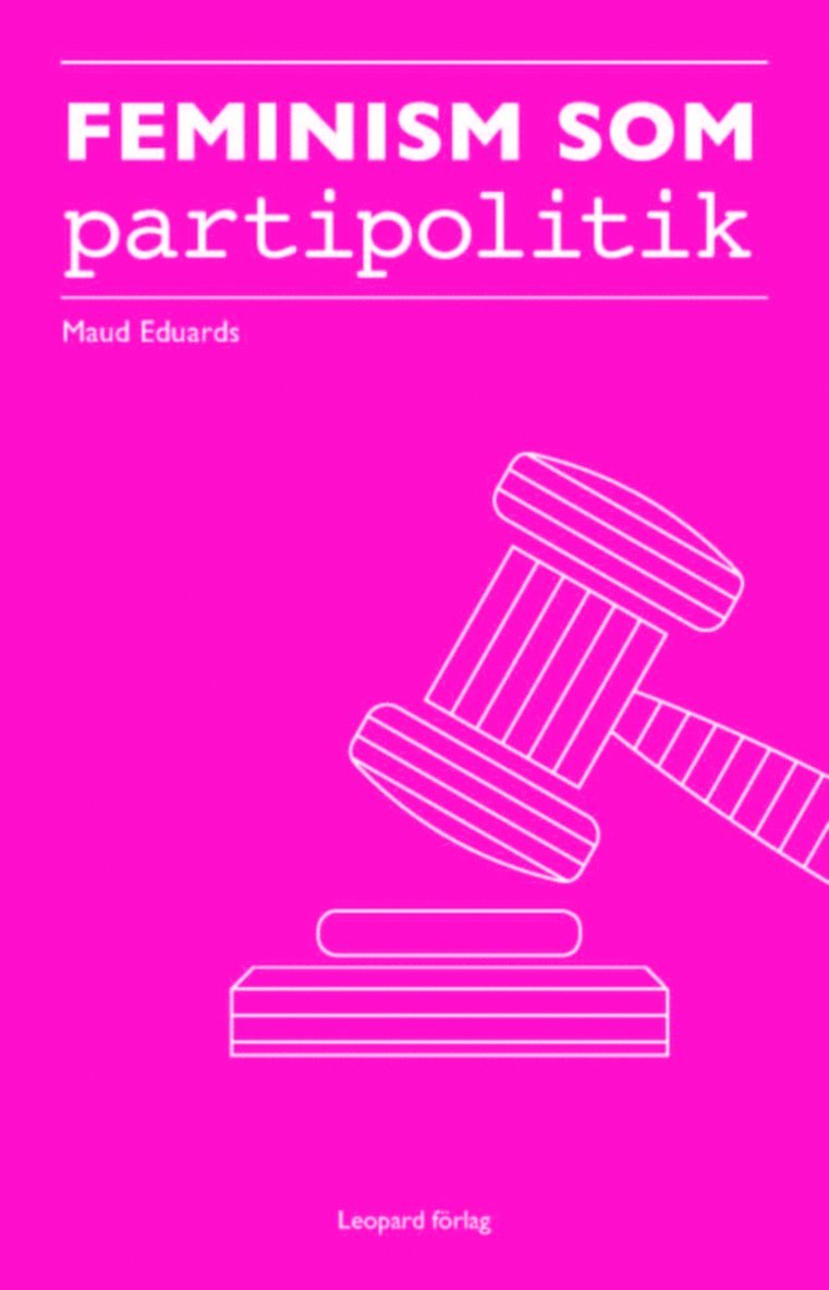 Maud Eduards - Feminism som partipolitik : Feministiskt initiativ i Simrishamn 2010-2014, Häftad